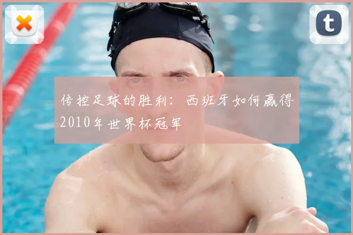 传控足球的胜利:西班牙如何赢得2010年世界杯冠军