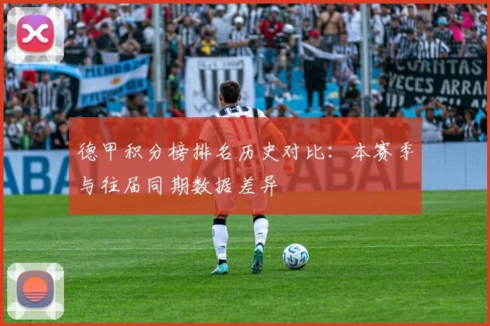 德甲积分榜排名历史对比：本赛季与往届同期数据差异