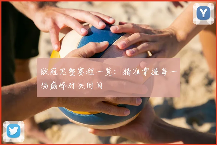 欧冠完整赛程一览：精准掌握每一场巅峰对决时间
